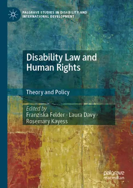 Disability Law and Human Rights: Theory and Policy by Franziska Felder