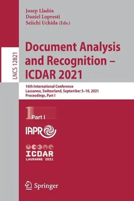Document Analysis and Recognition - Icdar 2021: 16th International Conference, Lausanne, Switzerland, September 5-10, 2021, Proceedings, Part I by Josep Lladós