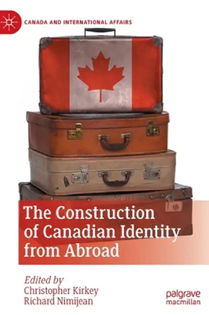 The Construction of Canadian Identity from Abroad by Christopher Kirkey
