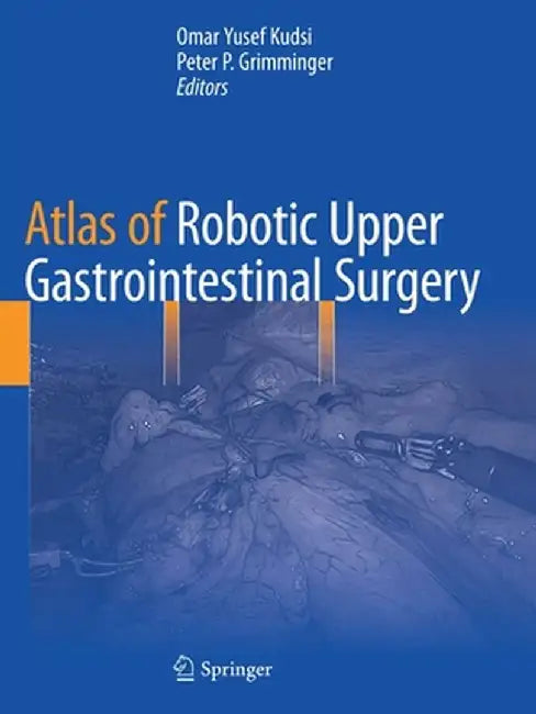 Atlas of Robotic Upper Gastrointestinal Surgery by Omar Yusef Kudsi