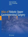 Atlas of Robotic Upper Gastrointestinal Surgery by Omar Yusef Kudsi