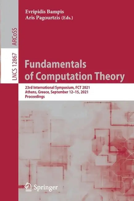Fundamentals of Computation Theory: 23rd International Symposium, Fct 2021, Athens, Greece, September 12-15, 2021, Proceedings by Evripidis Bampis