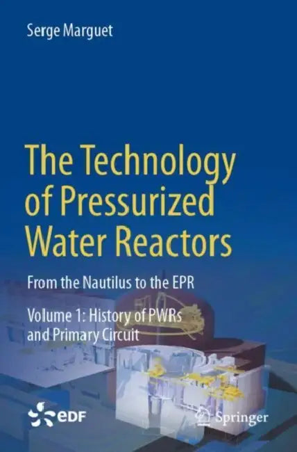 The Technology of Pressurized Water Reactors: From the Nautilus to the EPR by Serge Marguet