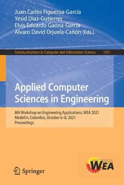 Applied Computer Sciences in Engineering: 8th Workshop on Engineering Applications, Wea 2021, Medellín, Colombia, October 6-8, 2021, Proceedings by Juan Carlos Figueroa-García