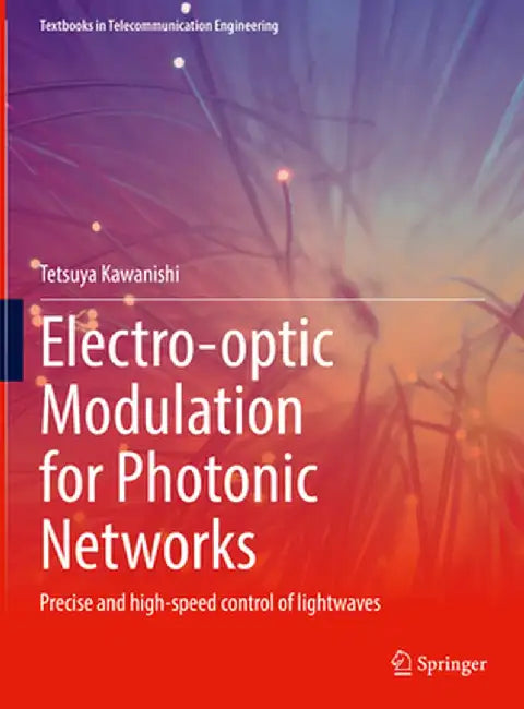 Electro-Optic Modulation for Photonic Networks: Precise and High-Speed Control of Lightwaves by Tetsuya Kawanishi