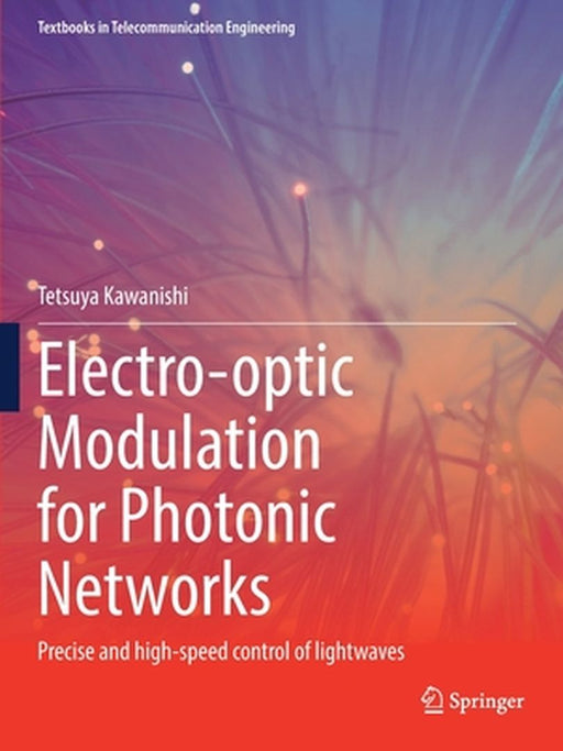 Electro-optic Modulation for Photonic Networks: Precise and high-speed control of lightwaves by Tetsuya Kawanishi