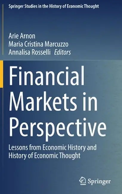 Financial Markets in Perspective: Lessons from Economic History and History of Economic Thought by Arie Arnon