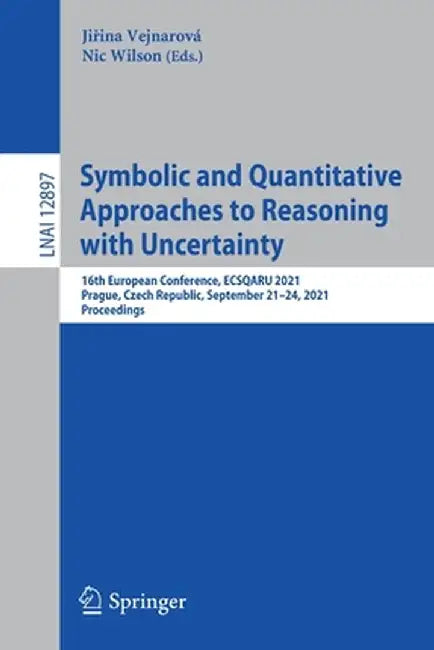 Symbolic and Quantitative Approaches to Reasoning with Uncertainty: 16th European Conference, Ecsqaru 2021, Prague, Czech Republic, September 21-24, 2 by Jiřina Vejnarová