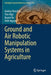 Ground and Air Robotic Manipulation Systems in Agriculture by Andrey Ronzhin