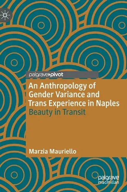 An Anthropology of Gender Variance and Trans Experience in Naples: Beauty in Transit by Marzia Mauriello