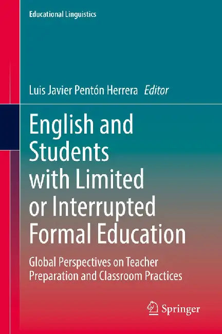 English and Students with Limited or Interrupted Formal Education: Global Perspectives on Teacher Preparation and Classroom Practices by Luis Javier Pentón Herrera
