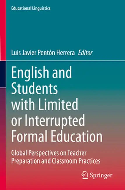 English and Students with Limited or Interrupted Formal Education: Global Perspectives on Teacher Preparation and Classroom Practices by Luis Javier Pentón Herrera