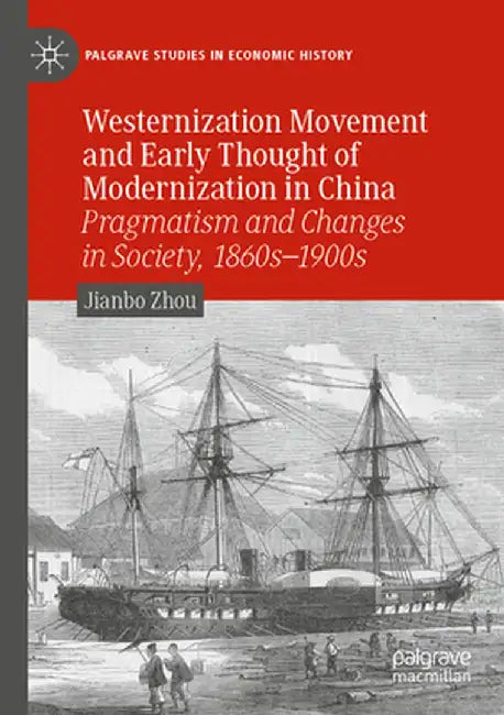 Westernization Movement and Early Thought of Modernization in China: Pragmatism and Changes in Society, 1860s-1900s by Jianbo Zhou