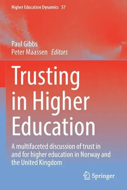 Trusting in Higher Education: A Multifaceted Discussion of Trust in and for Higher Education in Norway and the United Kingdom by Paul Gibbs