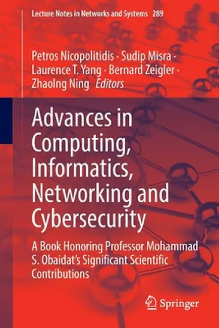 Advances in Computing, Informatics, Networking and Cybersecurity: A Book Honoring Professor Mohammad S. Obaidat's Significant Scientific Contributions by Petros Nicopolitidis