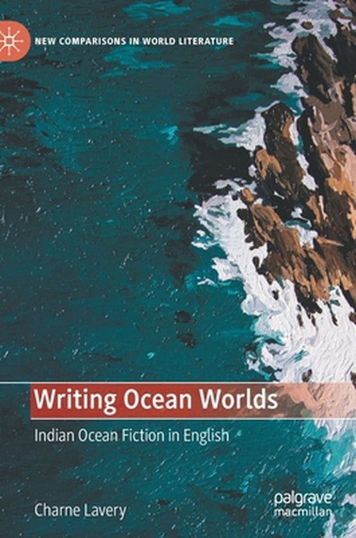 Writing Ocean Worlds: Indian Ocean Fiction in English by Lavery, Charne