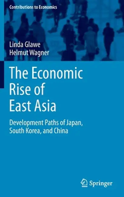 The Economic Rise of East Asia: Development Paths of Japan, South Korea, and China by Linda Glawe