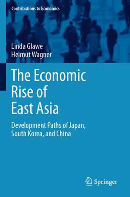 The Economic Rise of East Asia: Development Paths of Japan, South Korea, and China by Linda Glawe