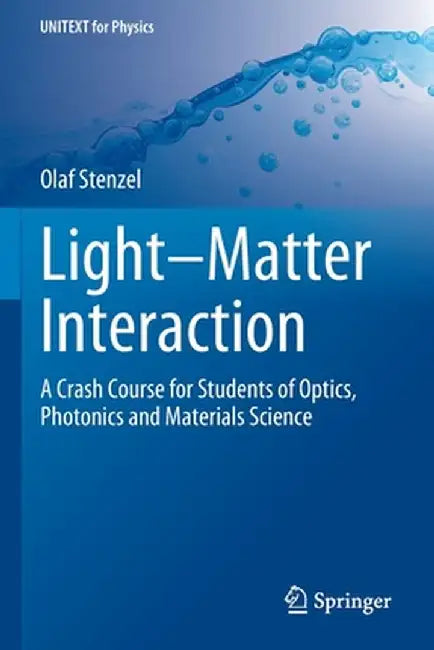 Light-Matter Interaction: A Crash Course for Students of Optics, Photonics and Materials Science by Olaf Stenzel