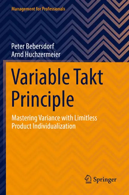 Variable Takt Principle: Mastering Variance with Limitless Product Individualization by Peter Bebersdorf