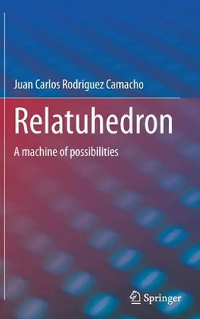 Relatuhedron: A Machine of Possibilities by Juan Carlos Rodriguez Camacho
