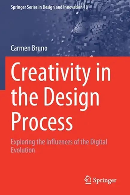 Creativity in the Design Process: Exploring the Influences of the Digital Evolution by Carmen Bruno