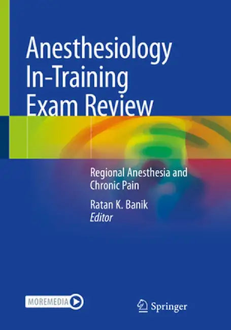 Anesthesiology In-Training Exam Review: Regional Anesthesia and Chronic Pain by Ratan K. Banik