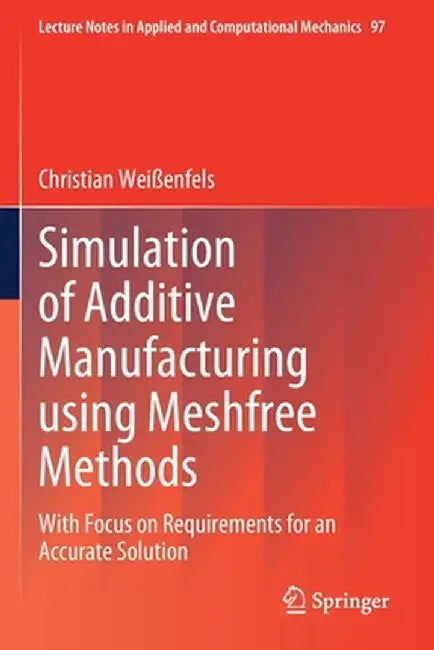 Simulation of Additive Manufacturing Using Meshfree Methods: With Focus on Requirements for an Accurate Solution by Christian Weißenfels