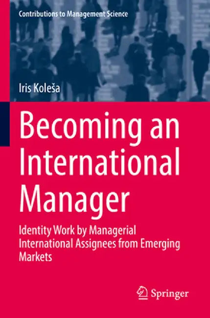 Becoming an International Manager: Identity Work by Managerial International Assignees from Emerging Markets by Iris Kolesa