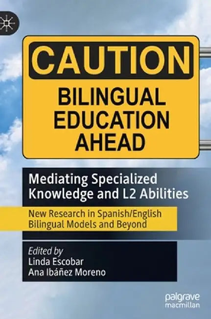 Mediating Specialized Knowledge and L2 Abilities: New Research in Spanish/English Bilingual Models and Beyond by Linda Escobar