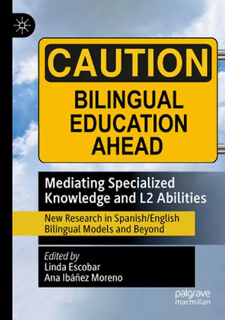 Mediating Specialized Knowledge and L2 Abilities: New Research in Spanish/English Bilingual Models and Beyond by Linda Escobar