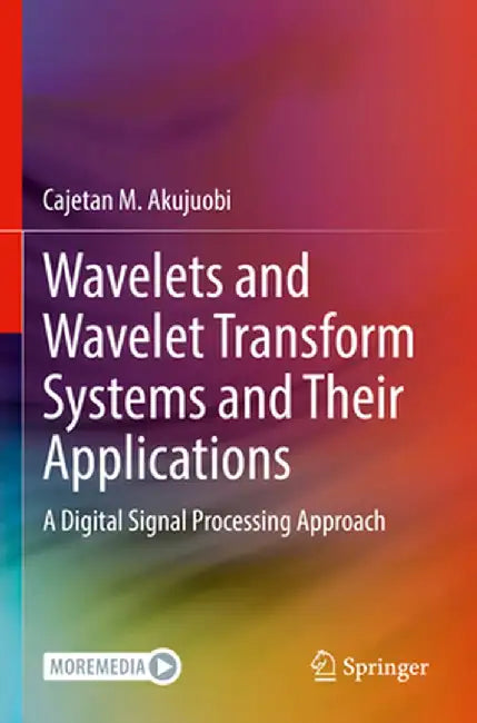 Wavelets and Wavelet Transform Systems and Their Applications: A Digital Signal Processing Approach by Cajetan M. Akujuobi