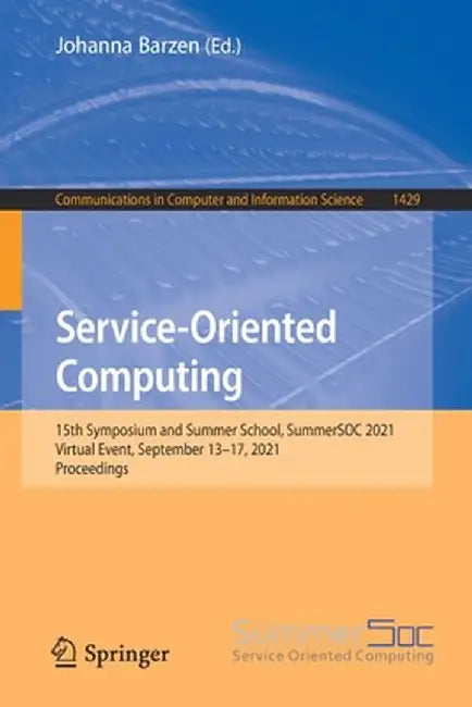 Service-Oriented Computing: 15th Symposium and Summer School, Summersoc 2021, Virtual Event, September 13-17, 2021, Proceedings by Johanna Barzen