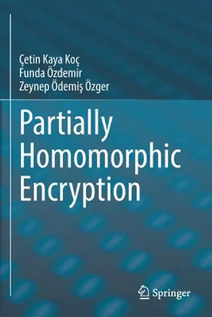 Partially Homomorphic Encryption by Çetin Kaya Koç