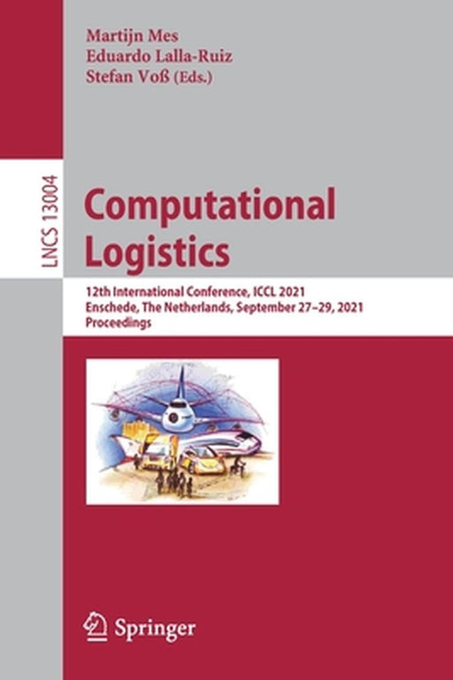 Computational Logistics: 12th International Conference, ICCL 2021, Enschede, the Netherlands, September 27-29, 2021, Proceedings by Martijn Mes