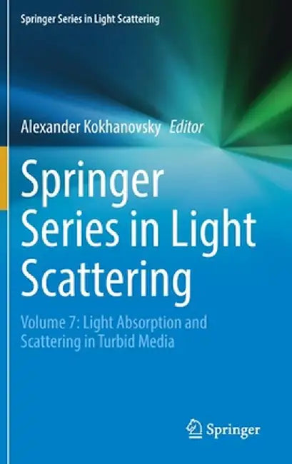 Springer Series in Light Scattering: Volume 7: Light Absorption and Scattering in Turbid Media by Alexander Kokhanovsky