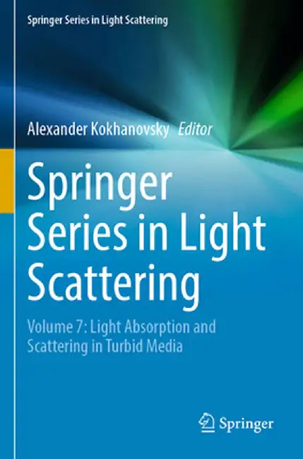 Springer Series in Light Scattering: Volume 7: Light Absorption and Scattering in Turbid Media by Alexander Kokhanovsky