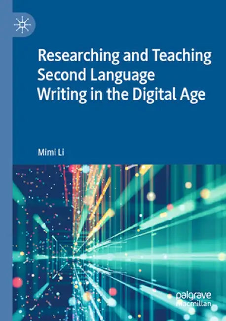 Researching and Teaching Second Language Writing in the Digital Age by Mimi Li