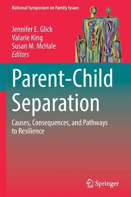 Parent-Child Separation: Causes, Consequences, and Pathways to Resilience by Jennifer E. Glick