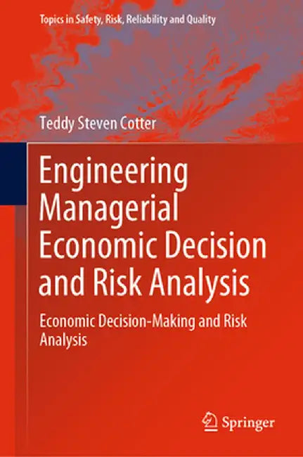 Engineering Managerial Economic Decision and Risk Analysis: Economic Decision-Making and Risk Analysis by Teddy Steven Cotter