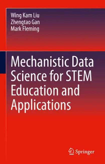 Mechanistic Data Science for Stem Education and Applications by Wing Kam Liu