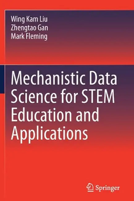 Mechanistic Data Science for Stem Education and Applications by Wing Kam Liu