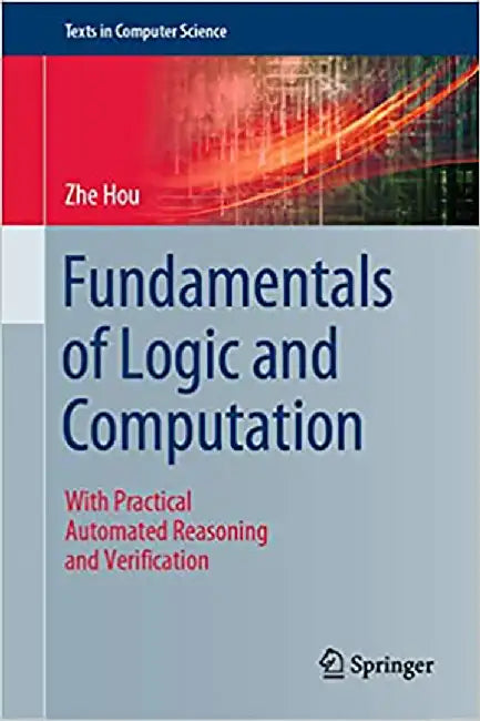 Fundamentals of Logic and Computation: With Practical Automated Reasoning and Verification by Zhe Hou
