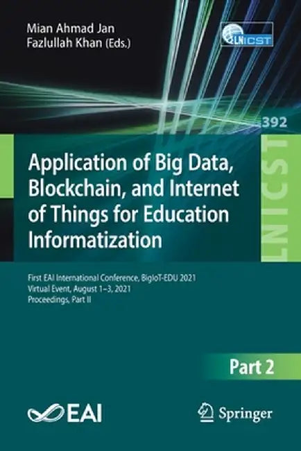 Application of Big Data, Blockchain, and Internet of Things for Education Informatization: First Eai International Conference, Bigiot-Edu 2021, Virtua by Mian Ahmad Jan