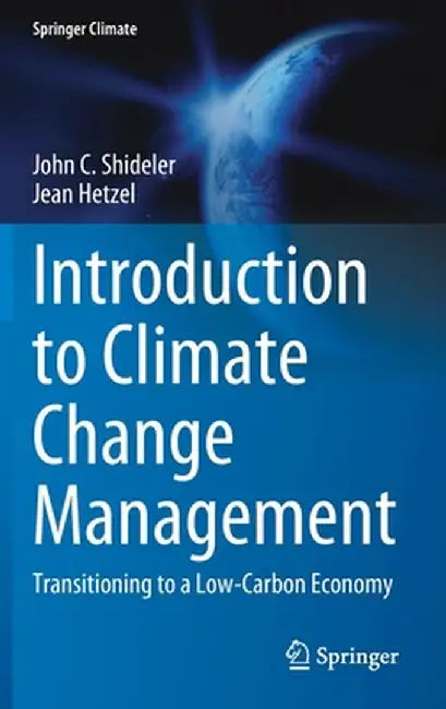 Introduction to Climate Change Management: Transitioning to a Low-Carbon Economy by John C. Shideler