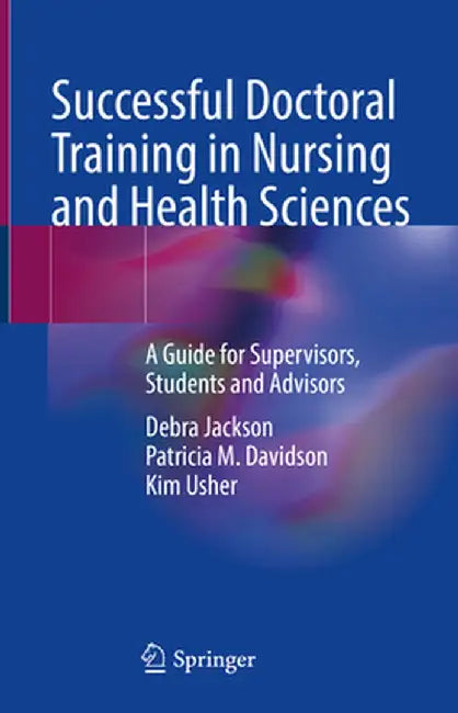 Successful Doctoral Training in Nursing and Health Sciences: A Guide for Supervisors, Students and Advisors by Debra Jackson
