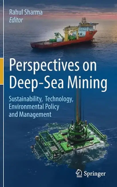Perspectives on Deep-Sea Mining: Sustainability, Technology, Environmental Policy and Management by Rahul Sharma