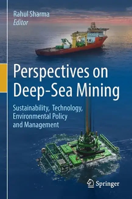 Perspectives on Deep-Sea Mining: Sustainability, Technology, Environmental Policy and Management by Rahul Sharma
