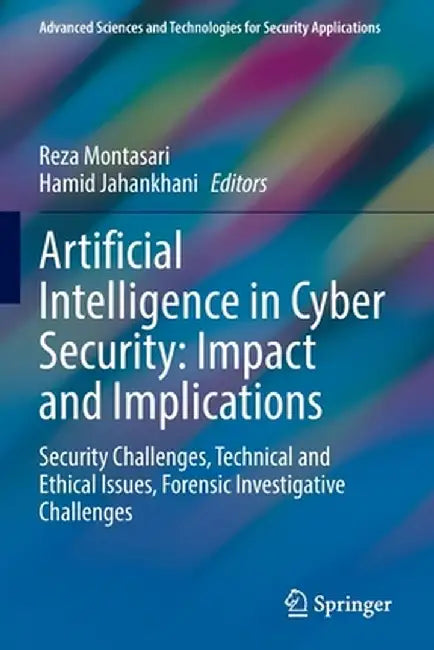 Artificial Intelligence in Cyber Security: Impact and Implications: Security Challenges, Technical and Ethical Issues, Forensic Investigative Challeng by Reza Montasari