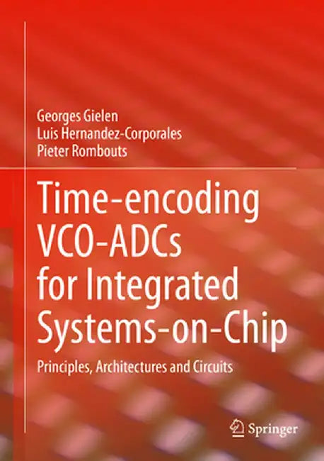 Time-Encoding Vco-Adcs for Integrated Systems-On-Chip: Principles, Architectures and Circuits by Georges Gielen